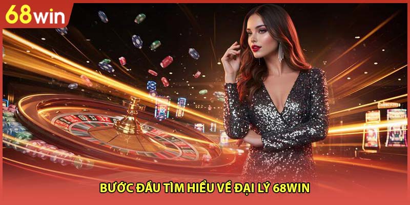 Bước đầu tìm hiểu về đại lý 68WIN