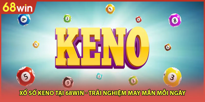 Xổ Số Keno Tại 68WIN - Trải Nghiệm May Mắn Mỗi Ngày